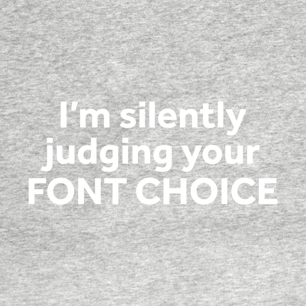 I'm Silently Judging Your Font Choice by murialbezanson